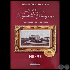 LA SEGUNDA REPÚBLICA PARAGUAYA 1869-1908 - EDICIÓN CORREGIDA Y AUMENTADA - Autor:  RICARDO CABALLERO AQUINO - Año 2021